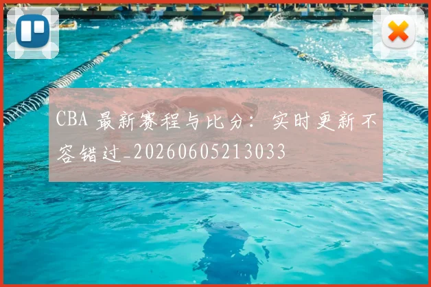 CBA 最新赛程与比分:实时更新不容错过_20260605213033